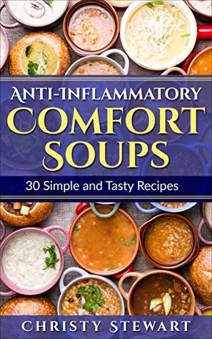 Full Download Anti-Inflammatory Comfort Soups: 30 Simple and Tasty Recipes - Christy Stewart | ePub