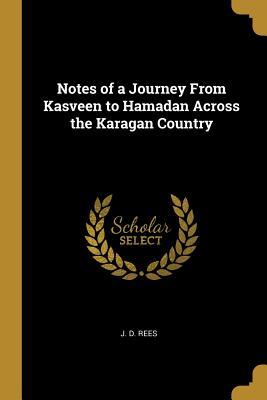 Read Notes of a Journey from Kasveen to Hamadan Across the Karagan Country - J D Rees file in PDF