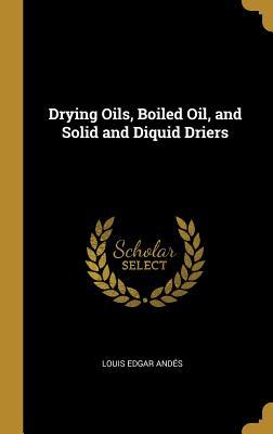 Download Drying Oils, Boiled Oil, and Solid and Diquid Driers - Louis Edgar Andes | ePub