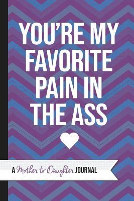 Full Download You're My Favorite Pain in the Ass: A Mother to Daughter Guided Journal -  | PDF