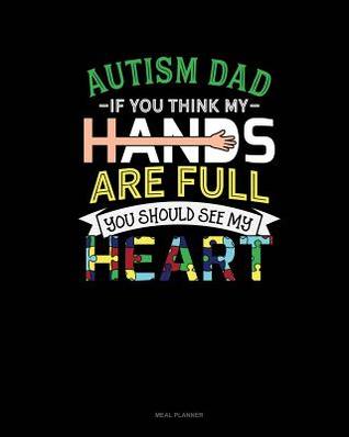 Read Autism Dad If You Think My Hands Are Full You Should See My Heart: Meal Planner -  file in PDF