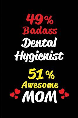 Full Download 49% Badass Dental Hygienist 51 % Awesome Mom: Blank Lined 6x9 Keepsake Journal/Notebooks for Mothers Day Birthday, Anniversary, Christmas, Thanksgiving, Holiday or Any Occasional Gifts for Mothers Who Are Child Care Workers - Big Dreams Publishing file in ePub
