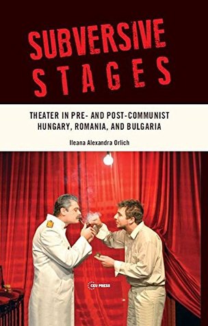 Full Download Subversive Stages: Theater in Pre- and Post-Communist Hungary, Romania, and Bulgaria - Ileana Alexandra Orlich file in PDF