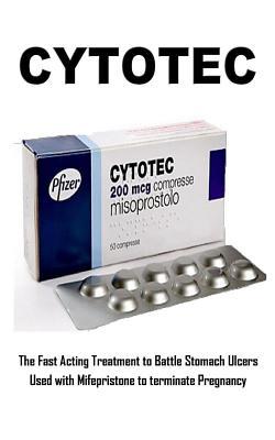 Read Online Cytotec: The Fast Acting Treatment to Battle Stomach Ulcers and Used with Mifepristone to Terminate Pregnancy - Caleb Greg file in PDF