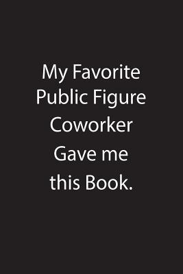 Full Download My Favorite Public Figure Coworker Gave Me This Book.: Blank Lined Notebook Journal Gift Idea - Kowork Publishing file in PDF
