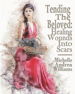 Read Online Tending The Beloved: Healing Wounds Into Scars - Michelle Andrea Williams file in PDF