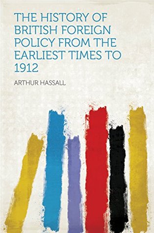 Download The History of British Foreign Policy From the Earliest Times to 1912 - Hassall | ePub