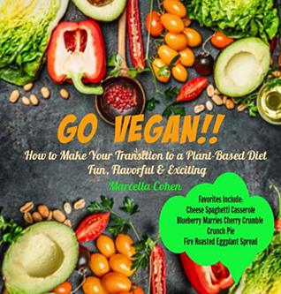 Read Online Go Vegan!: How to Make Your Transition to a Plant-Based Diet Fun, Flavorful and Exciting - Marcella Cohen | PDF