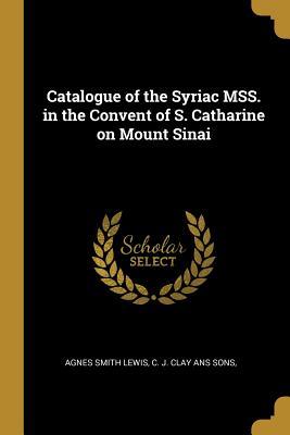 Read Catalogue of the Syriac Mss. in the Convent of S. Catharine on Mount Sinai - Agnes Smith Lewis | PDF