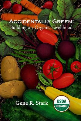 Download Accidentally Green: Building an Organic Livelihood - Gene R Stark | ePub