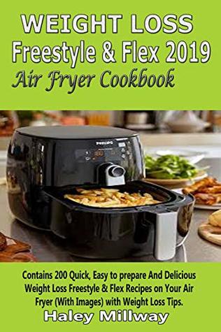 Read Online Weight Loss Freestyle & Flex 2019 Air Fryer Cookbook: Contains 200 Quick, Easy to prepare And Delicious Weight Loss Freestyle & Flex Recipes on Your Air Fryer and Weight Loss Tips (With Images). - Haley Millway file in PDF
