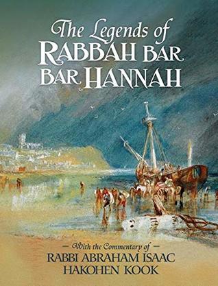 Full Download The Legends of Rabbah Bar Bar Hannah with the Commentary of Rabbi Abraham Isaac Hakohen Kook - Bezalel Naor file in PDF