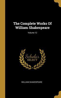Full Download The Complete Works Of William Shakespeare; Volume 12 - William Shakespeare | PDF