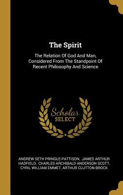 Download The Spirit: The Relation Of God And Man, Considered From The Standpoint Of Recent Philosophy And Science - Andrew Seth Pringle-Pattison | PDF