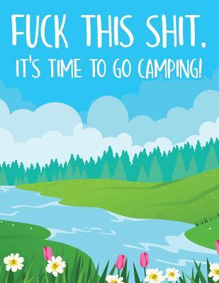 Read Online Fuck This Shit. It's Time To Go Camping!: Camp Journal And Travel Logbook 8.5x11 130 Pages - Camplife Journals | ePub