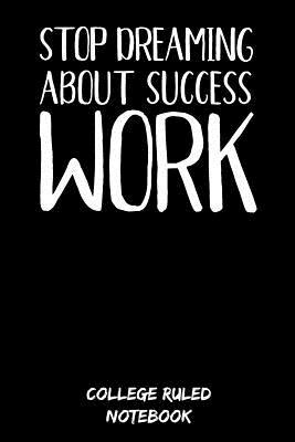 Read Stop Dreaming About Success - Work: College Ruled Notebook (6x9, 120 Pages) - I Hustles | ePub