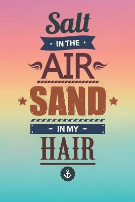 Read Online Salt In The Air Sand In My Hair: lined notebook for beach sea sand adventure lover, diary, journal with summer quote on the cover - Crumasor file in PDF
