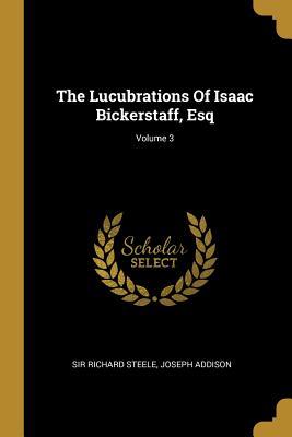 Read The Lucubrations Of Isaac Bickerstaff, Esq; Volume 3 - Sir Richard Steele file in PDF