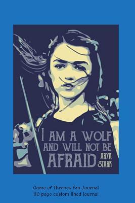 Read Online Arya Stark Game of Thrones Fan Journal: I am a Wolf 110 page custom lined journal - The Lost Journals and T-Shirt Company file in ePub