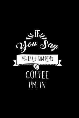 Read Online If You Say Metal Stamping and Coffee I'm In: A 6x9 Customizable 13 Month Planner, Monthly Checklist, Goals Lists, Weekly Planning Notebook with Sheets to Write Inspirations -  file in ePub