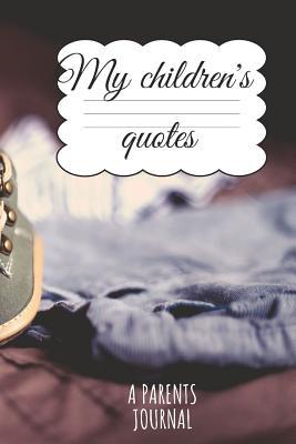 Download My Children�s quotes A Parents Journal: A little notebook for the most beautiful moments in life 108 Pages 6x9 with Lines graphpaper -  file in PDF