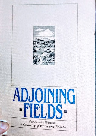 Read Adjoining Fields: For Stanley Wiersma A Gathering of Works and Tributes - Calvin College | PDF