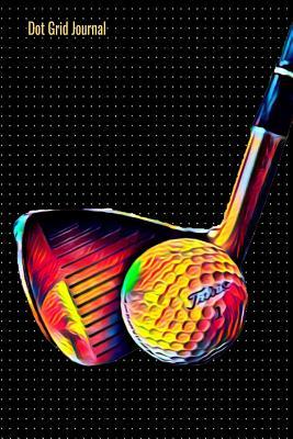 Read Online Dot Grid Journal: 140 Pages Bullet Grid Notebook With Vibrant Golf Sport Cover Art, 6 x 9 inches (15 x 23 cm) - Nick Darker file in ePub