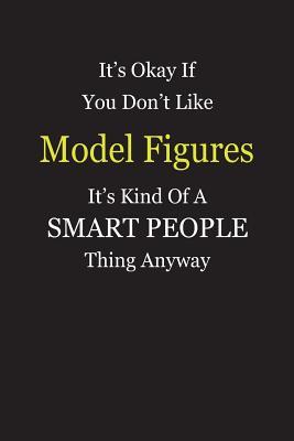 Read It's Okay If You Don't Like Model Figures It's Kind Of A Smart People Thing Anyway: Blank Lined Notebook Journal Gift Idea - Smartiyay Publishing | ePub