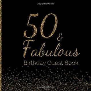 Full Download 50 & Fabulous Birthday Guest Book: 50th - Fiftieth Keepsake Memento Gift Book For Family Friends To Write In With Messages Good Wishes And Comments Gold and Black Sign In Notebook - Lulu Guest Books | ePub