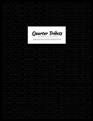 Read Online Quarter Inch Tridots Graph Paper: Writing and Drawing Cross Dots Grid Ruled or Letters & Words Math Diary (Black Cover) - Chester Bw Justin | PDF