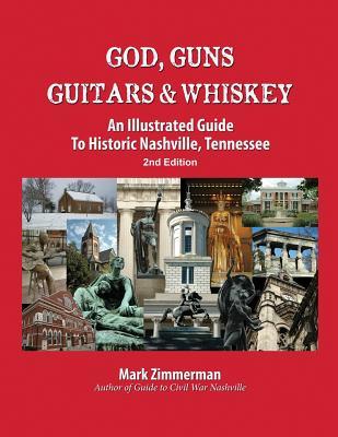 Full Download God, Guns, Guitars and Whiskey: An Illustrated Guide to Historic Nashville, Tennessee - Mark Zimmerman file in PDF