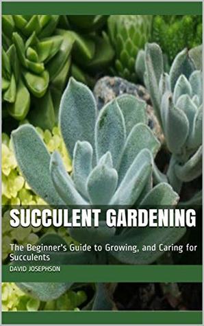 Download Succulent Gardening: The Beginner's Guide to Growing, and Caring for Succulents - David Josephson | ePub