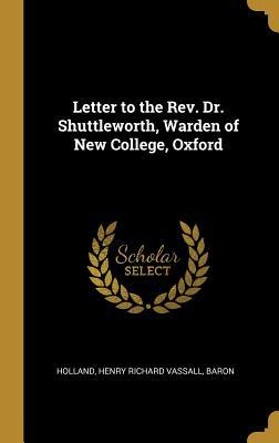 Full Download Letter to the Rev. Dr. Shuttleworth, Warden of New College, Oxford - Baron Holland Henry Richard Vassall file in ePub