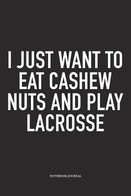 Download I Just Want To Eat Cashew Nuts And Play Lacrosse: A 6x9 Inch Matte Softcover Diary Notebook With 120 Blank Lined Pages And A Funny Field Sports Fanatic Cover Slogan - Getthread Lacrosse Journals file in ePub