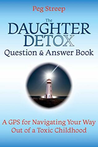 Read Online The Daughter Detox Question & Answer Book: A GPS for Navigating Your Way Out of a Toxic Childhood - Peg Streep file in ePub