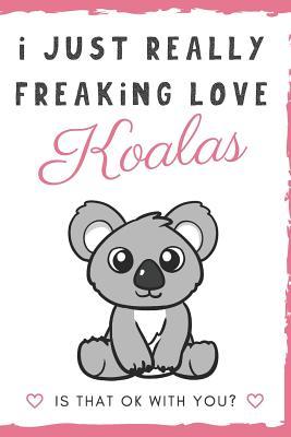 Read Online I Just Really Freaking Love Koalas. Is That OK With You?: Cute and Funny Notebook and Journal. For Girls and Boys of All Ages. Perfect For Writing, Drawing, Journaling Sketching and Crayon Coloring - Originalcoloringpages Com Publishing file in ePub