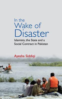 Download In the Wake of Disaster: Islamists, the State and a Social Contract in Pakistan - Ayesha Siddiqi | ePub