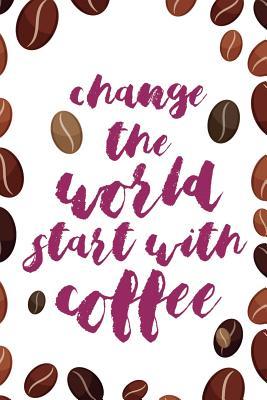 Read Online Change The World Start With Coffee: Blank Lined Notebook Journal Diary Composition Notepad 120 Pages 6x9 Paperback ( Coffee Lover Gift ) (Grain Coffee) - Richard Jones | PDF