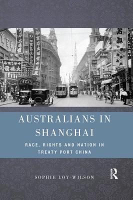 Full Download Australians in Shanghai: Race, Rights and Nation in Treaty Port China - Sophie Loy-Wilson file in PDF