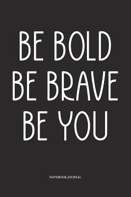 Full Download Be Bold Be Brave Be you: A 6x9 Inch Softcover Matte Diary Notebook With 120 Blank Lined Pages -  | PDF