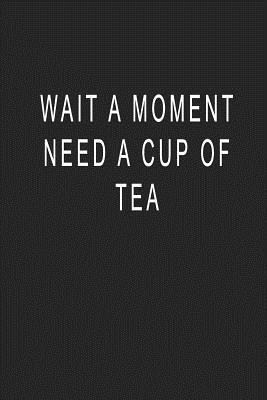 Full Download Wait A Moment Need A Cup of Tea: Blank Lined Journal Notebook (6 x9 inches) - 110 Pages - Yourjournal Worldwide file in ePub