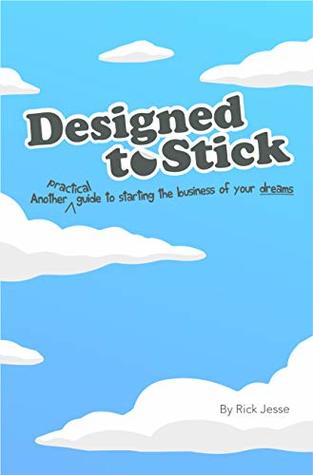 Full Download Designed To Stick: Another practical guide to starting the business of your dreams - Rick Jesse file in ePub