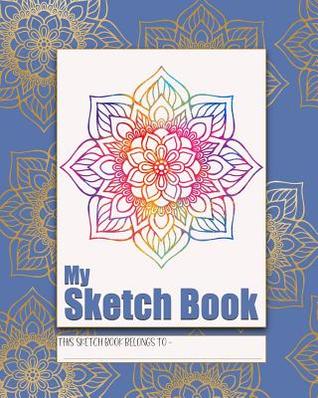 Read Online My Sketch Book: a beautiful notebook for drawing, scribbling, doodling and journaling to express your creative and artistic side. The perfect activity for road trips and vacations. On trend cover art in blue and gold, with vividly colored Mandala.l - Sketched Creations | PDF