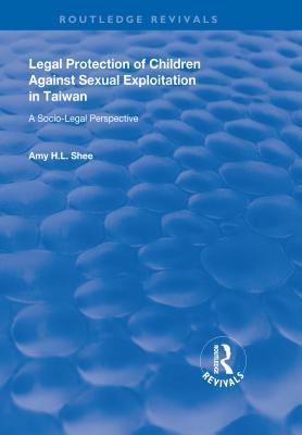 Read Online Legal Protection of Children Against Sexual Exploitation in Taiwan: Socio-Legal Perspective - Amy H L Shee file in ePub