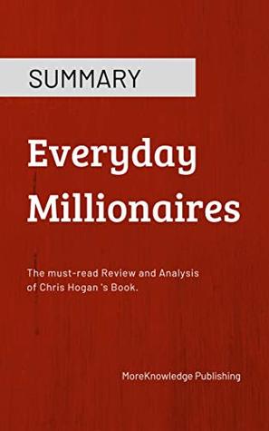 Full Download Summary: Everyday Millionaires: The must-read Review and Analysis of Chris Hogan 's Book - MoreKnowledge Publishing file in PDF