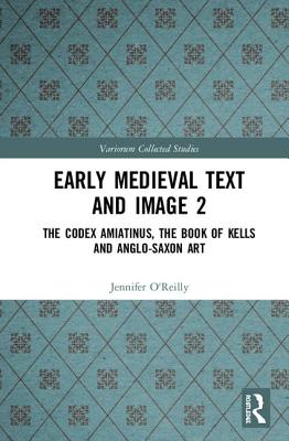 Read Online Early Medieval Text and Image Volume 2: The Codex Amiatinus, the Book of Kells and Anglo-Saxon Art - Jennifer O'Reilly file in ePub
