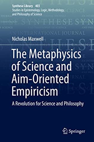 Read Online The Metaphysics of Science and Aim-Oriented Empiricism: A Revolution for Science and Philosophy (Synthese Library Book 403) - Nicholas Maxwell file in PDF