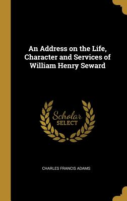 Download An Address on the Life, Character and Services of William Henry Seward - Charles Francis Adams | PDF