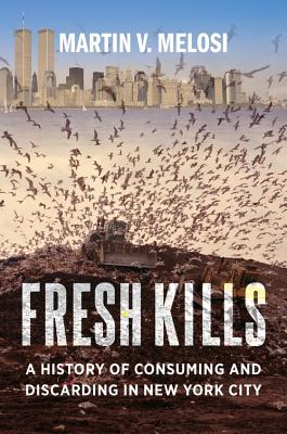 Full Download Fresh Kills: A History of Consuming and Discarding in New York City - Martin V Melosi | ePub