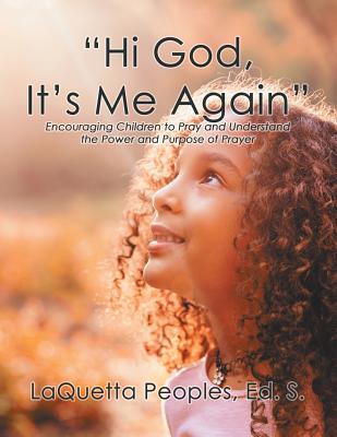 Read Hi God, It's Me Again: Encouraging Children to Pray and Understand the Power and Purpose of Prayer - Laquetta Peoples Ed S file in ePub